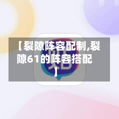 【裂隙阵容配制,裂隙61的阵容搭配】-第3张图片