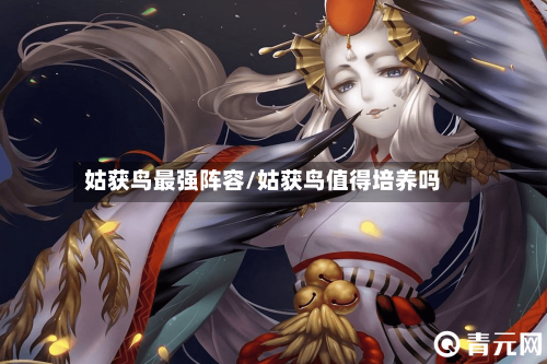姑获鸟最强阵容/姑获鸟值得培养吗-第2张图片