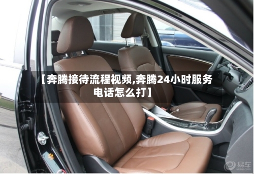 【奔腾接待流程视频,奔腾24小时服务电话怎么打】
