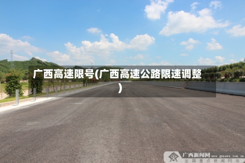 广西高速限号(广西高速公路限速调整)-第3张图片