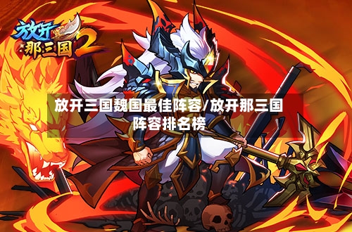 放开三国魏国最佳阵容/放开那三国阵容排名榜-第2张图片