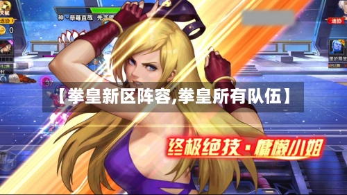【拳皇新区阵容,拳皇所有队伍】
