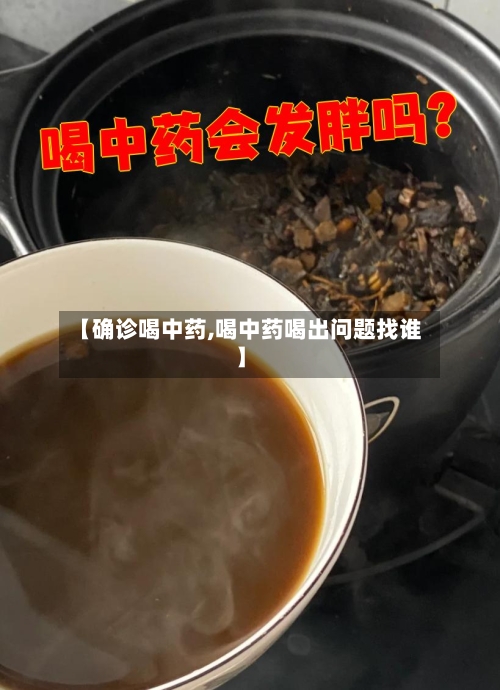 【确诊喝中药,喝中药喝出问题找谁】-第2张图片