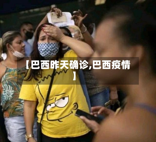 【巴西昨天确诊,巴西疫情】