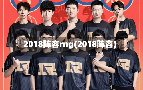 2018阵容rng(2018阵容)