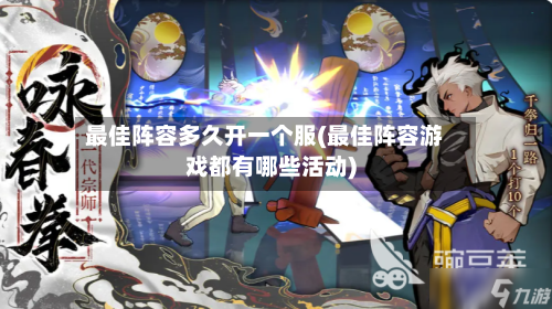 最佳阵容多久开一个服(最佳阵容游戏都有哪些活动)-第2张图片