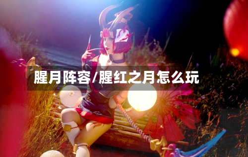腥月阵容/腥红之月怎么玩