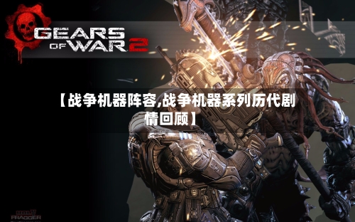 【战争机器阵容,战争机器系列历代剧情回顾】