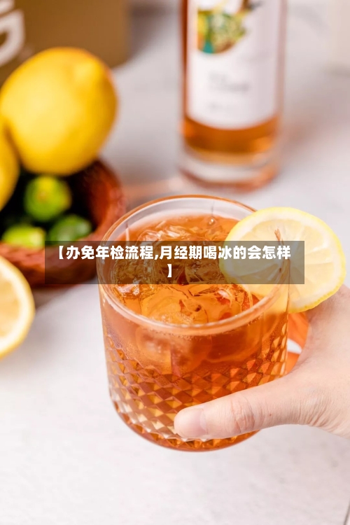 【办免年检流程,月经期喝冰的会怎样】-第2张图片