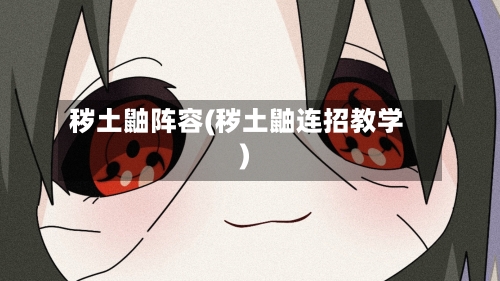 秽土鼬阵容(秽土鼬连招教学)