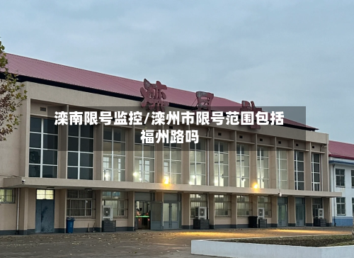 滦南限号监控/滦州市限号范围包括福州路吗