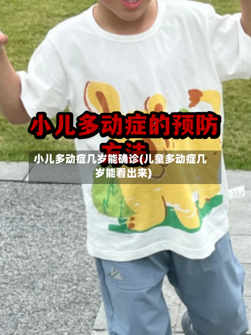 小儿多动症几岁能确诊(儿童多动症几岁能看出来)