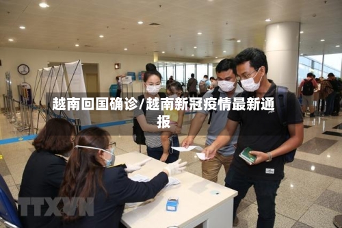 越南回国确诊/越南新冠疫情最新通报