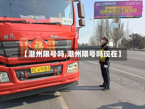 【潮州限号吗,潮州限号吗现在】