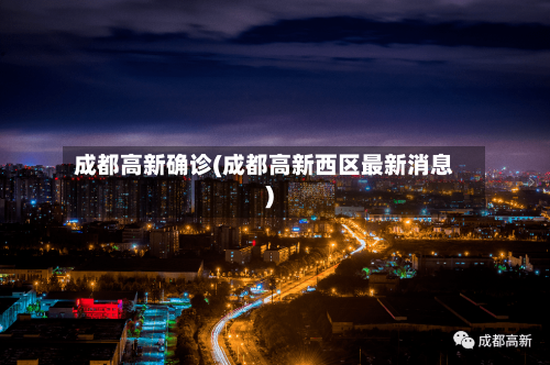 成都高新确诊(成都高新西区最新消息)-第3张图片