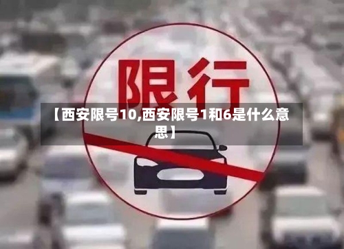 【西安限号10,西安限号1和6是什么意思】-第3张图片