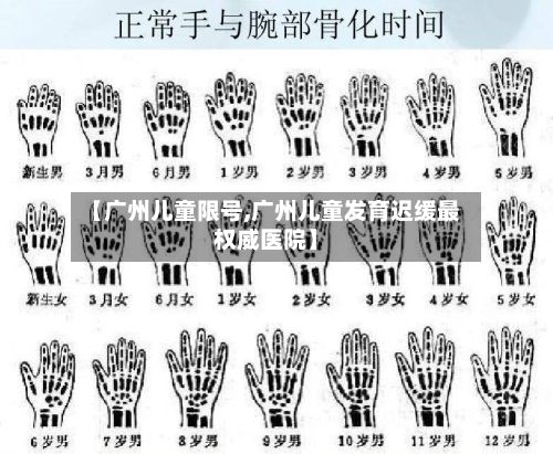 【广州儿童限号,广州儿童发育迟缓最权威医院】
