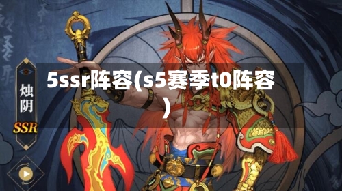 5ssr阵容(s5赛季t0阵容)-第3张图片