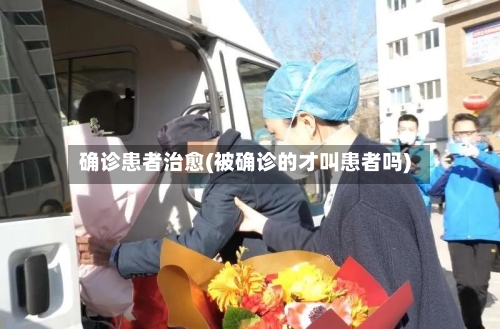 确诊患者治愈(被确诊的才叫患者吗)-第3张图片