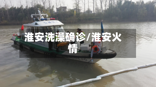 淮安洗澡确诊/淮安火情-第3张图片