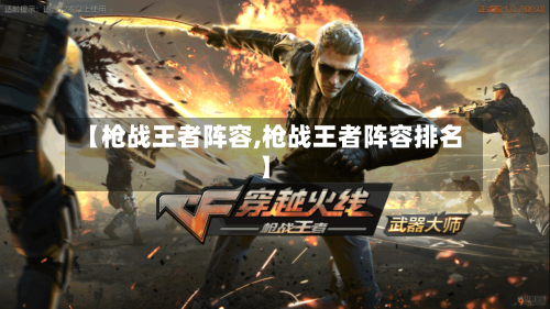 【枪战王者阵容,枪战王者阵容排名】-第3张图片