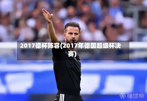 2017德杯阵容(2017年德国超级杯决赛)-第2张图片