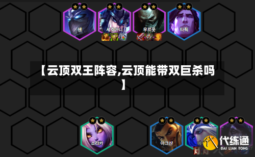 【云顶双王阵容,云顶能带双巨杀吗】