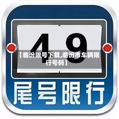 【临汾限号下载,临汾市车辆限行号码】