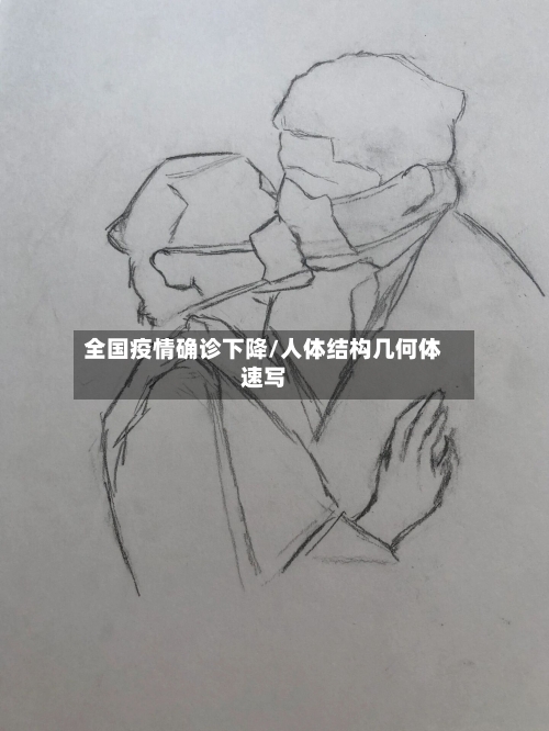 全国疫情确诊下降/人体结构几何体速写-第2张图片