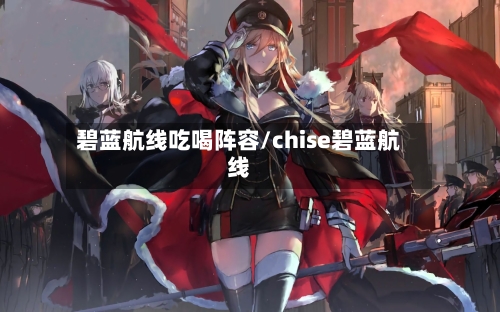 碧蓝航线吃喝阵容/chise碧蓝航线-第2张图片
