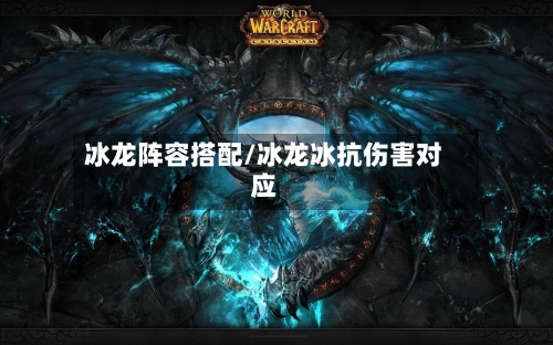 冰龙阵容搭配/冰龙冰抗伤害对应