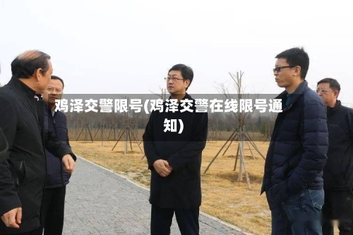 鸡泽交警限号(鸡泽交警在线限号通知)-第2张图片