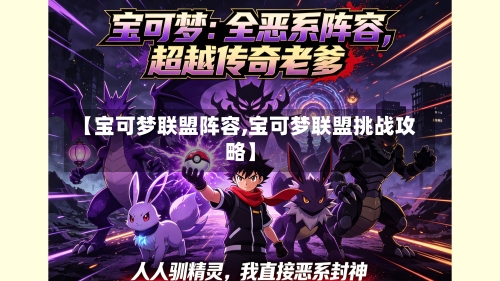 【宝可梦联盟阵容,宝可梦联盟挑战攻略】-第2张图片