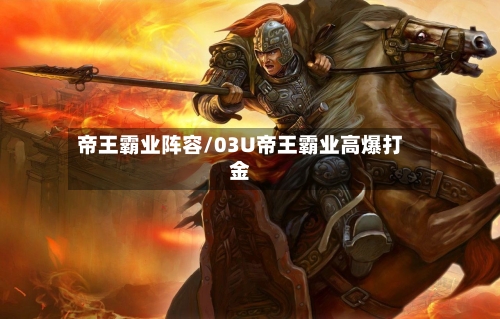 帝王霸业阵容/03U帝王霸业高爆打金-第3张图片