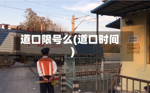 道口限号么(道口时间)