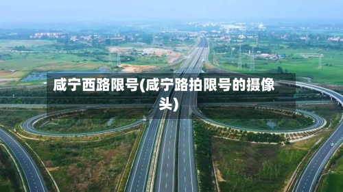 咸宁西路限号(咸宁路拍限号的摄像头)-第2张图片