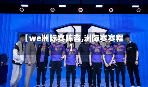 【we洲际赛阵容,洲际赛赛程】-第2张图片