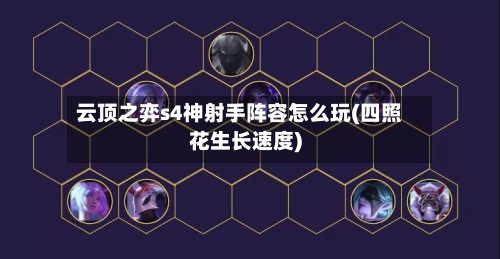 云顶之弈s4神射手阵容怎么玩(四照花生长速度)