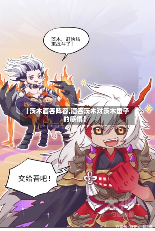 【茨木酒吞阵容,酒吞茨木对茨木童子的感情】
