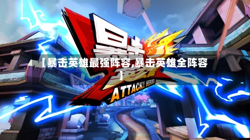 【暴击英雄最强阵容,暴击英雄全阵容】-第2张图片