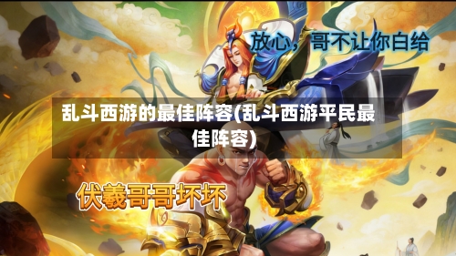 乱斗西游的最佳阵容(乱斗西游平民最佳阵容)-第3张图片