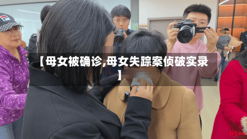 【母女被确诊,母女失踪案侦破实录】-第2张图片