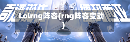 Lolrng阵容(rng阵容变动)-第2张图片