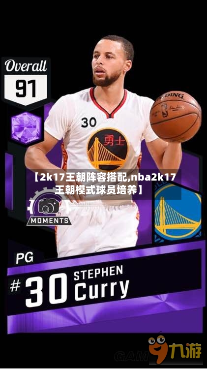 【2k17王朝阵容搭配,nba2k17王朝模式球员培养】