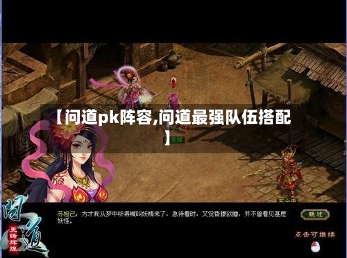 【问道pk阵容,问道最强队伍搭配】