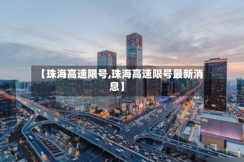 【珠海高速限号,珠海高速限号最新消息】-第2张图片