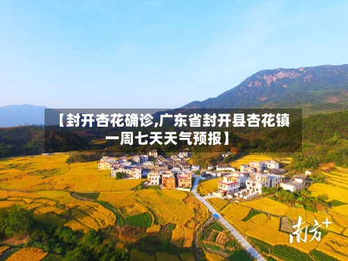 【封开杏花确诊,广东省封开县杏花镇一周七天天气预报】