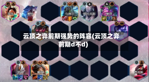 云顶之弈前期强势的阵容(云顶之弈前期d不d)-第3张图片