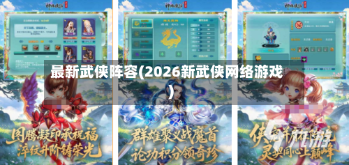 最新武侠阵容(2026新武侠网络游戏)-第2张图片