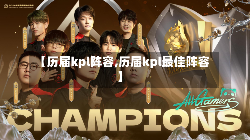 【历届kpl阵容,历届kpl最佳阵容】-第2张图片